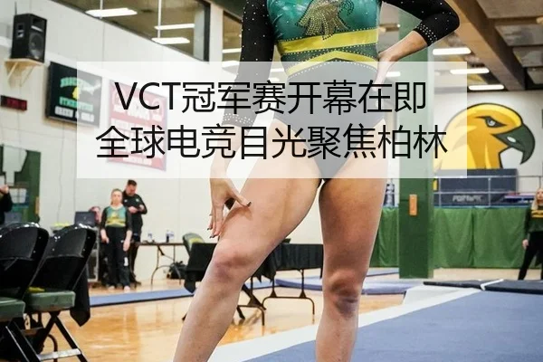 VCT冠军赛开幕在即 全球电竞目光聚焦柏林
